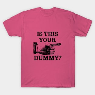 Is This Your Dummy? T-Shirt